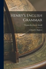 Henry's English Grammar - Thomas Kerchever Arnold - 9781016936170