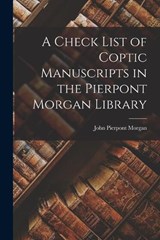 A Check List of Coptic Manuscripts in the Pierpont Morgan Library - John Pierpont Morgan - 9781016936880