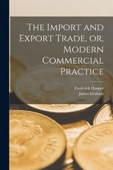 The Import and Export Trade, or, Modern Commercial Practice - James Graham ; Frederick Hooper - 9781016949385
