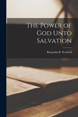 The Power of God Unto Salvation - Benjamin B Warfield - 9781016953924