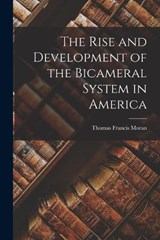 The Rise and Development of the Bicameral System in America - Thomas Francis Moran - 9781016955072