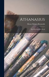 Athanasius - Henry Robert Reynolds - 9781016966900
