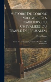 Histoire De L'ordre Militaire Des Templiers, Ou Chevaliers Du Temple De Jerusalem