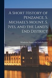 A Short History of Penzance, S. Michael's Mount, S. Ives, and the Land's End District