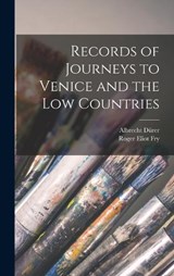 Records of Journeys to Venice and the Low Countries - Roger Eliot Fry ; Albrecht Dürer - 9781016990721