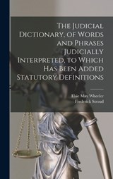 The Judicial Dictionary, of Words and Phrases Judicially Interpreted, to Which Has Been Added Statutory Definitions - Frederick Stroud ; Elsie May Wheeler - 9781016997492
