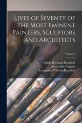 Lives of Seventy of the Most Eminent Painters, Sculptors and Architects; Volume 4 - Edwin Howland Blashfield ; Evangeline Wilbour Blashfield ; Albert Allis Hopkins - 9781017008050