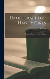 Handicraft for Handy Girls; Practical Plans for Work and Play - A Neely B 1883 Hall - 9781017013511