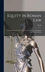 Equity in Roman law; Lectures Delivered in the University of London, at the Request of the Faculty of Laws - W W 1859-1946 Buckland - 9781017014730