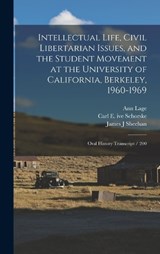 Intellectual Life, Civil Libertarian Issues, and the Student Movement at the University of California, Berkeley, 1960-1969 - Ann Lage ; Carl E Ive Schorske ; Reginald E Zelnik - 9781017014907