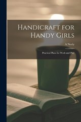 Handicraft for Handy Girls; Practical Plans for Work and Play - A Neely B 1883 Hall - 9781017018202