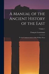 A Manual of the Ancient History of the East: To the Commencement of the Median Wars; Volume 1 - LENORMANT,  François - 9781017021608