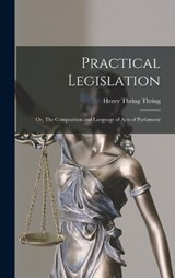 Practical Legislation; or, The Composition and Language of Acts of Parliament - Henry Thring Thring - 9781017024494