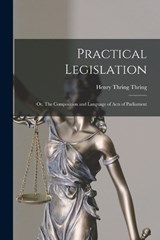 Practical Legislation; or, The Composition and Language of Acts of Parliament - Henry Thring Thring - 9781017035063