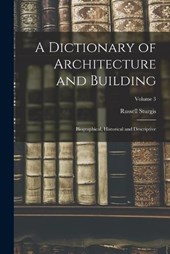 A Dictionary of Architecture and Building; Biographical, Historical and Descriptive; Volume 3