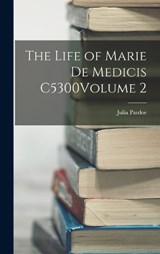 The Life of Marie de Medicis C5300Volume 2 - Julia Pardoe - 9781017056822