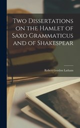 Two Dissertations on the Hamlet of Saxo Grammaticus and of Shakespear - Robert Gordon Latham - 9781017062281