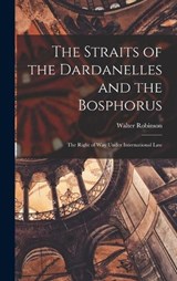 The Straits of the Dardanelles and the Bosphorus - Walter Robinson - 9781017072440