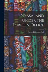 Nyasaland Under the Foreign Office - Hector Livingston Duff - 9781017073829