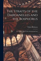 The Straits of the Dardanelles and the Bosphorus - Walter Robinson - 9781017078480