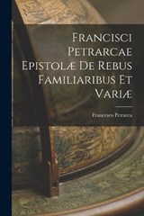 Francisci Petrarcae Epistolæ de Rebus Familiaribus et Variæ - Francesco Petrarca - 9781017081107
