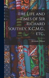 The Life and Times of Sir Richard Southey, K.C.M.G., etc., - Alexander Wilmot - 9781017096507