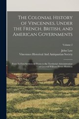 The Colonial History of Vincennes, Under the French, British, and American Governments - John Law - 9781017139679