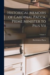Historical Memoirs of Cardinal Pacca, Prime Minister to Pius Vii; Volume 1