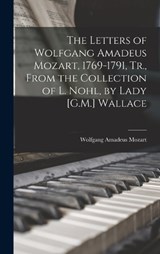 The Letters of Wolfgang Amadeus Mozart, 1769-1791, Tr., From the Collection of L. Nohl, by Lady [G.M.] Wallace - Wolfgang Amadeus Mozart - 9781017156898