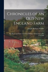 Chronicles of an old New England Farm; the House and Farm of the First Minister of Concord, N. H., 1726-1906 - Joseph Burbeen Walker - 9781017187021