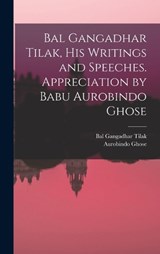 Bal Gangadhar Tilak, his Writings and Speeches. Appreciation by Babu Aurobindo Ghose - Bal Gangadhar Tilak ; Aurobindo Ghose - 9781017198058