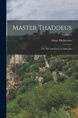 Master Thaddeus; or, The Last Foray in Lithuania; Volume 2 - Adam Mickiewicz - 9781017198997