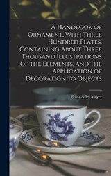 A Handbook of Ornament, With Three Hundred Plates, Containing About Three Thousand Illustrations of the Elements, and the Application of Decoration to Objects - Franz Sales Meyer - 9781017199024