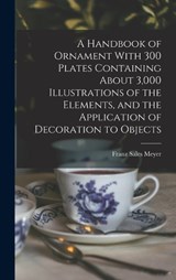 A Handbook of Ornament With 300 Plates Containing About 3,000 Illustrations of the Elements, and the Application of Decoration to Objects - Franz Sales Meyer - 9781017199093