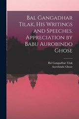 Bal Gangadhar Tilak, his Writings and Speeches. Appreciation by Babu Aurobindo Ghose - Bal Gangadhar Tilak ; Aurobindo Ghose - 9781017202571