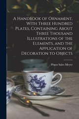 A Handbook of Ornament, With Three Hundred Plates, Containing About Three Thousand Illustrations of the Elements, and the Application of Decoration to Objects - Franz Sales Meyer - 9781017203301