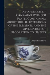 A Handbook of Ornament With 300 Plates Containing About 3,000 Illustrations of the Elements, and the Application of Decoration to Objects - Franz Sales Meyer - 9781017203363