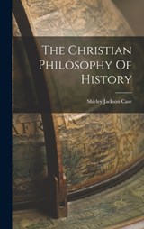 The Christian Philosophy Of History - Shirley Jackson Case - 9781017211948