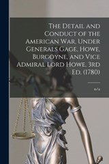 The Detail and Conduct of the American War, Under Generals Gage, Howe, Burgoyne, and Vice Admiral Lord Howe, 3rd ed. (1780) - N/A N/A - 9781017213119