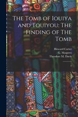 The Tomb of Iouiya and Touiyou - Theodore M Davis ; G 1846-1916 Maspero ; Percy E 1869-1949 Newberry - 9781017214666