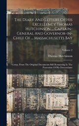 The Diary And Letters Of His Excellency Thomas Hutchinson ... Captain-general And Governor-in-chief Of ... Massachusetts Bay ... - Thomas Hutchinson - 9781017218305