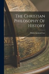 The Christian Philosophy Of History - Shirley Jackson Case - 9781017221459