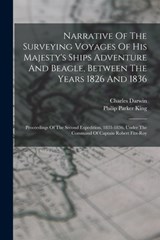 Narrative Of The Surveying Voyages Of His Majesty's Ships Adventure And Beagle, Between The Years 1826 And 1836: Proceedings Of The Second Expedition, - KING,  Philip Parker - 9781017238808