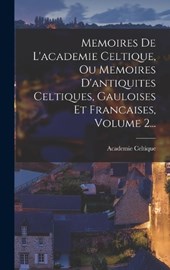 Memoires De L'academie Celtique, Ou Memoires D'antiquites Celtiques, Gauloises Et Francaises, Volume 2...
