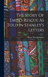The Story Of Emin's Rescue As Told In Stanley's Letters - Henry Morton Stanley - 9781017267532