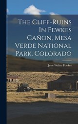 The Cliff-ruins In Fewkes Cañon, Mesa Verde National Park, Colorado - Jesse Walter Fewkes - 9781017269598