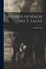 Address of Major Jno. F. Lacey - John Fletcher 1841- Lacey - 9781017282184