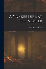 A Yankee Girl at Fort Sumter - Alice Turner Curtis - 9781017291643