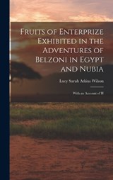 Fruits of Enterprize Exhibited in the Adventures of Belzoni in Egypt and Nubia - Lucy Sarah Atkins Wilson - 9781017307177