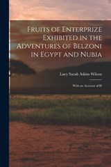 Fruits of Enterprize Exhibited in the Adventures of Belzoni in Egypt and Nubia - Lucy Sarah Atkins Wilson - 9781017313178
